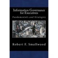 Information Governance for Executives: Fundamentals & Strategies