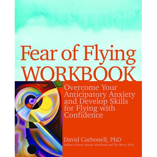 Fear of Flying Workbook: Overcome Your Anticipatory Anxiety and Develop Skills for Flying with Confidence