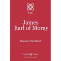 James, Earl of Moray: Regent of Scotland