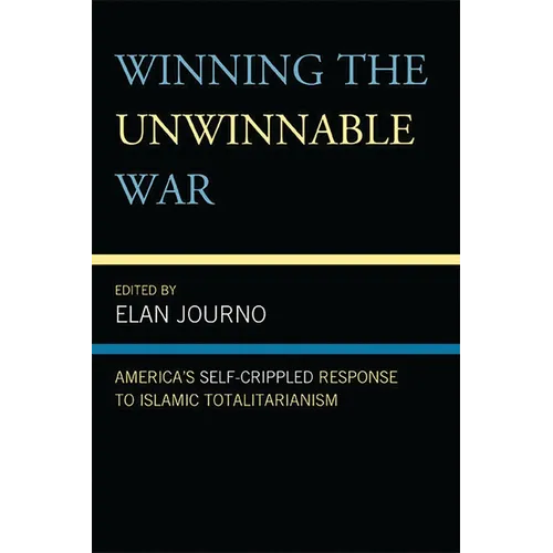 Winning the Unwinnable War: America's Self-Crippled Response to Islamic Totalitarianism