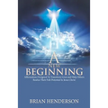 A New Beginning: Affirmations Designed to Transform Lives and Help Others Realize Their Full-Potential in Jesus Christ