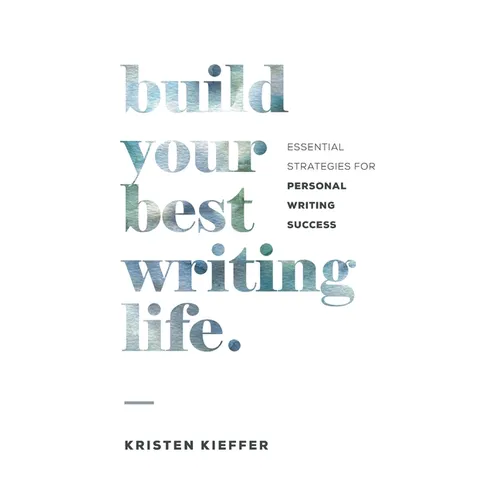 Build Your Best Writing Life: Essential Strategies for Personal Writing Success