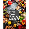 Fifty-Two Sunday Dinners: A Book of Recipes
