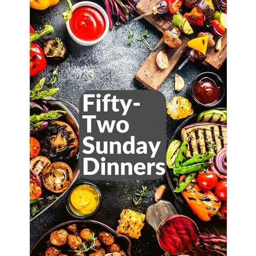 Fifty-Two Sunday Dinners: A Book of Recipes