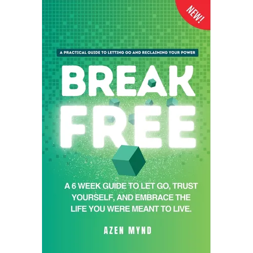 Break Free: A 6 week guide to Let Go, Trust Yourself and Embrace the Life you were meant to Live