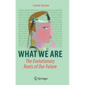 What We Are: The Evolutionary Roots of Our Future