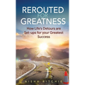 Rerouted for Greatness: How Life's Detours Are Setups for Your Greatest Success