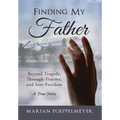 Finding My Father: Beyond Tragedy, Through Trauma, and Into Freedom