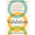 Validation: How the Skill Set That Revolutionized Psychology Will Transform Your Relationships, Increase Your Influence, and Change Your Life