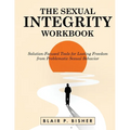 The Sexual Integrity Workbook: Solution-Focused Tools for Lasting Freedom from Problematic Sexual Behavior