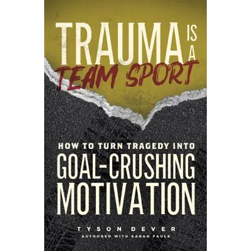 Trauma Is a Team Sport: How to Turn Tragedy into Goal-Crushing Motivation