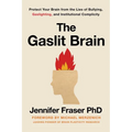 Gaslit Brain: Protect Your Brain from the Lies of Bullying, Gaslighting, and Institutional Complicity