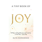 A Tiny Book of Joy: 10 Ways to Bring More Joy and Creativity to Your Day - Every Day