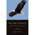 Why Be Ordinary?: When you Can be Extraordinary!