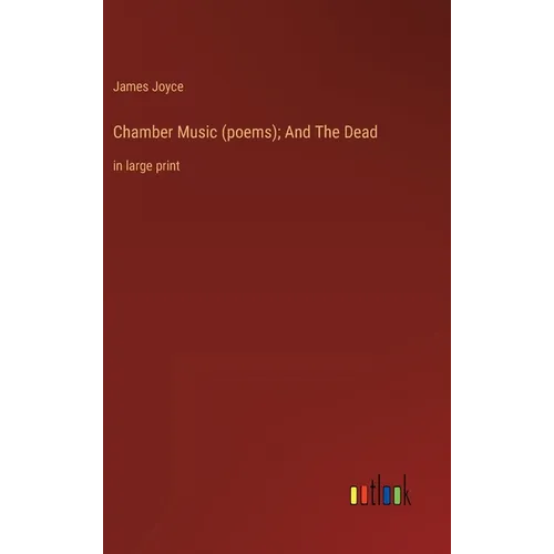 Chamber Music (poems); And The Dead: in large print