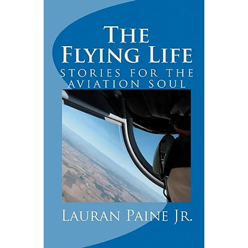 The Flying Life: stories for the aviation soul