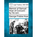 Memoir of Samuel Hoar of Concord: By His Son.