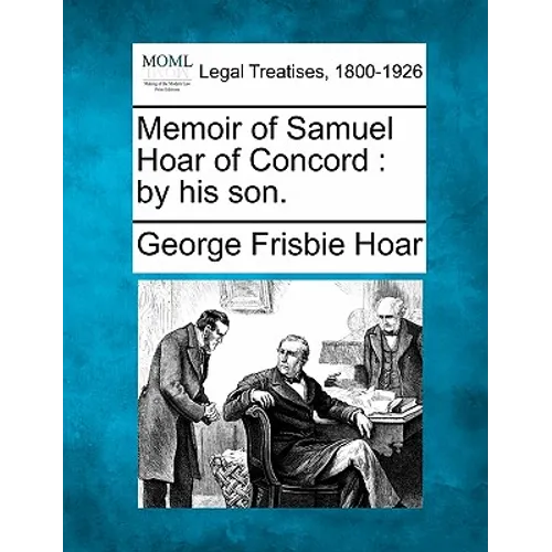 Memoir of Samuel Hoar of Concord: By His Son.
