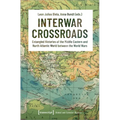 Interwar Crossroads: Entangled Histories of the Middle Eastern and North Atlantic World Between the World Wars