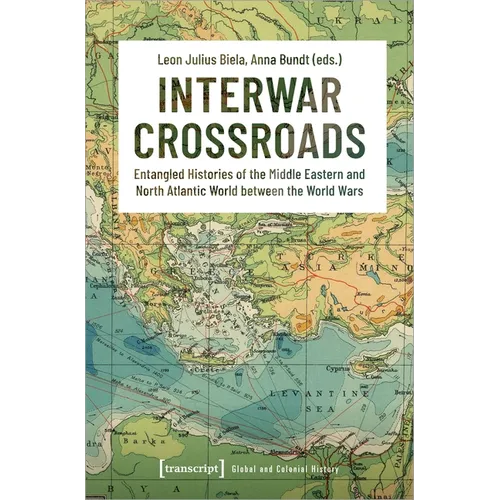 Interwar Crossroads: Entangled Histories of the Middle Eastern and North Atlantic World Between the World Wars