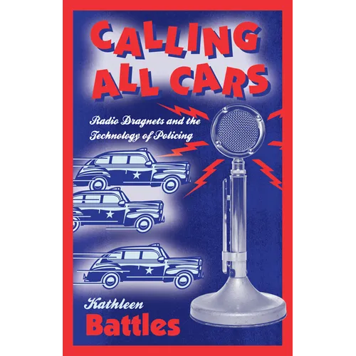 Calling All Cars: Radio Dragnets and the Technology of Policing