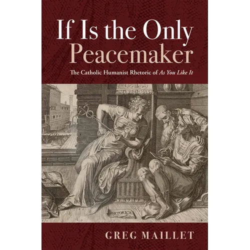 If Is the Only Peacemaker: The Catholic Humanist Rhetoric of as You Like It