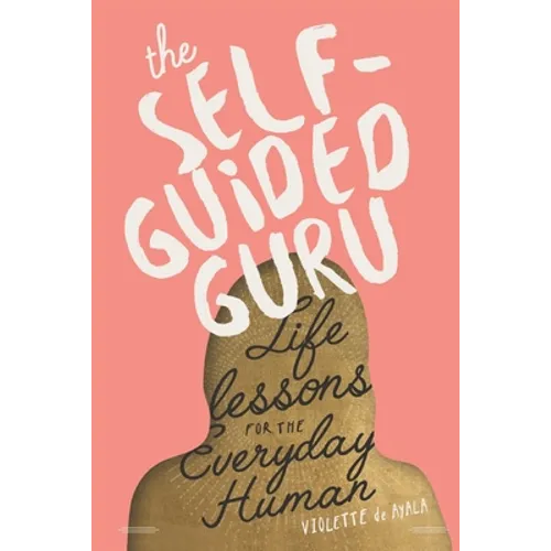 The Self-Guided Guru: Life Lessons for the Everyday Human