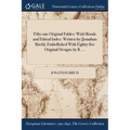 Fifty-one Original Fables: With Morals and Ethical Index: Written by [Jonathan Birch]; Embellished With Eighty-five Original Designs by R. ...