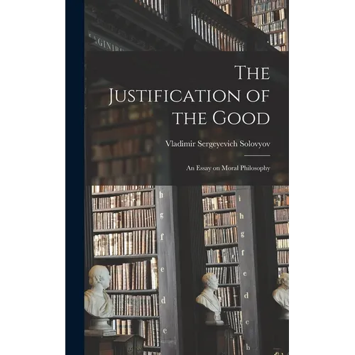 The Justification of the Good: An Essay on Moral Philosophy
