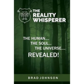 The Reality Whisperer: The Human, The Soul & The Universe Revealed