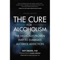 Cure for Alcoholism: The Medically Proven Way to Eliminate Alcohol Addiction