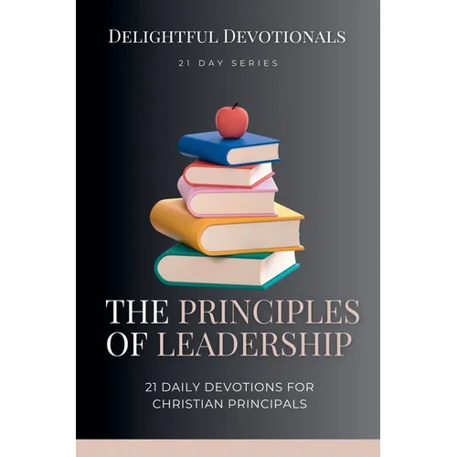 Principles of Leadership: 21 Daily Devotionals for Christian Principals