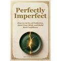 Perfectly Imperfect: How to Let Go of Perfection, Quiet Your Mind, and Build Real Confidence