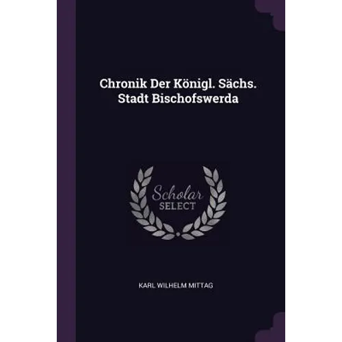 Chronik Der Königl. Sächs. Stadt Bischofswerda