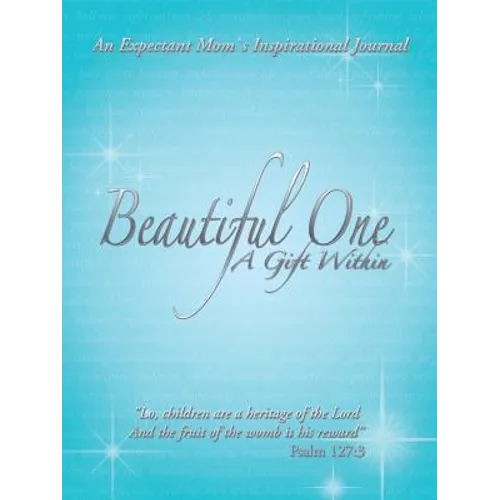 Beautiful One: A Gift Within: An Expectant Moms Inspirational Journal