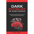 Dark Psychology: The SECRETS Revealed: Protect Yourself From Narcissists, Manipulation, Persuasion, and Mind Control Through an Extreme