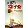 The Way of Achievers: How to live a successful life, gain financial freedom, and create your own business