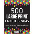 500 Large Print Cryptograms to Sharpen Your Mind: A Cipher Puzzle Book Volume 2