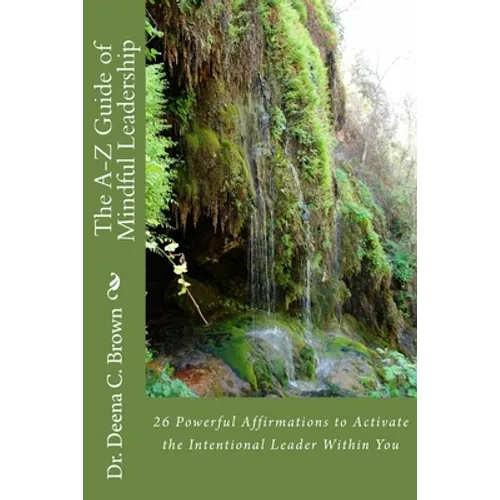 The A-Z Guide of Mindful Leadership: 26 Powerful Affirmations to Activate the Intentional Leader Within You