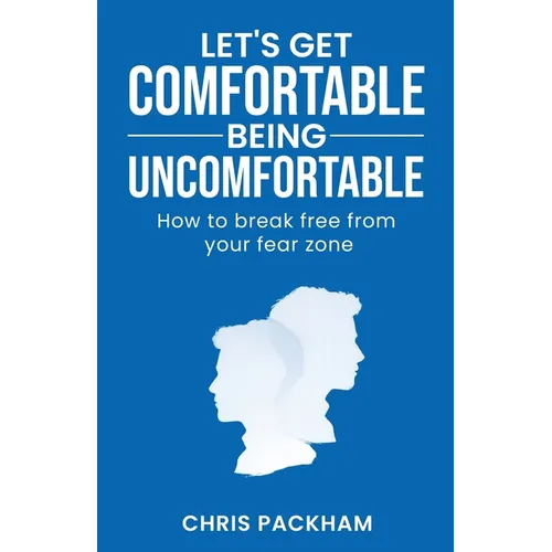 Let's Get Comfortable Being Uncomfortable: How to break free from your fear zone