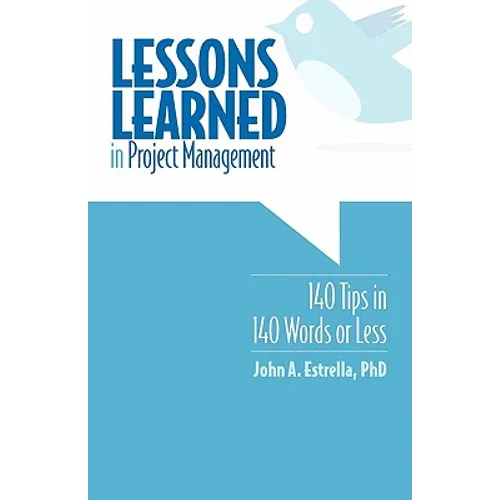 Lessons Learned in Project Management: 140 Tips in 140 Words or Less