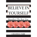 Believe In Yourself: Manifest the Best you