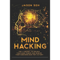 Mind Hacking: Unleash The Hidden Power Of Your Subconscious Mind & Achieve Anything That You Truly Desire!