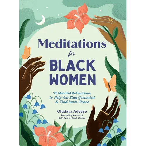 Meditations for Black Women: 75 Mindful Reflections to Help You Stay Grounded & Find Inner Peace