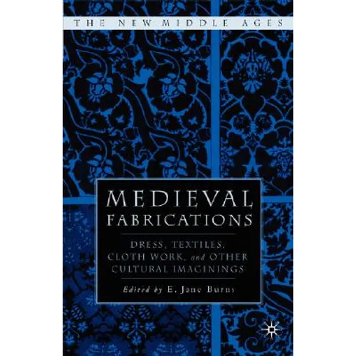 Medieval Fabrications: Dress, Textiles, Clothwork, and Other Cultural Imaginings
