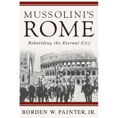 Mussolini's Rome: Rebuilding the Eternal City