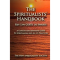 The Spiritualists' Handbook: A concise and extensive guide to Spiritualism and all its practices