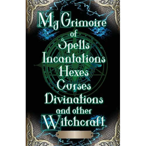 My Grimoire: of Spells, Incantations, Hexes, Curses, Divinations, and other Witchcraft