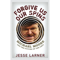 Forgive Us Our Spins: Michael Moore and the Future of the Left