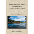 Developmental Tasks for Children, Adolescents & Adults: A Full Picture of Internal Development from Self-Worth & Emotional Safety to Integrating Love,